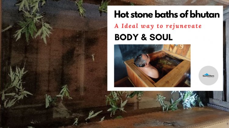 Hot stone bath of Bhutan - A traditional way to rejuvenate body & soul  !