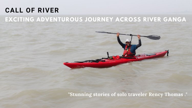 Call of the River - A exciting adventurous Solo journey  of Rency Thomas  across Ganga !