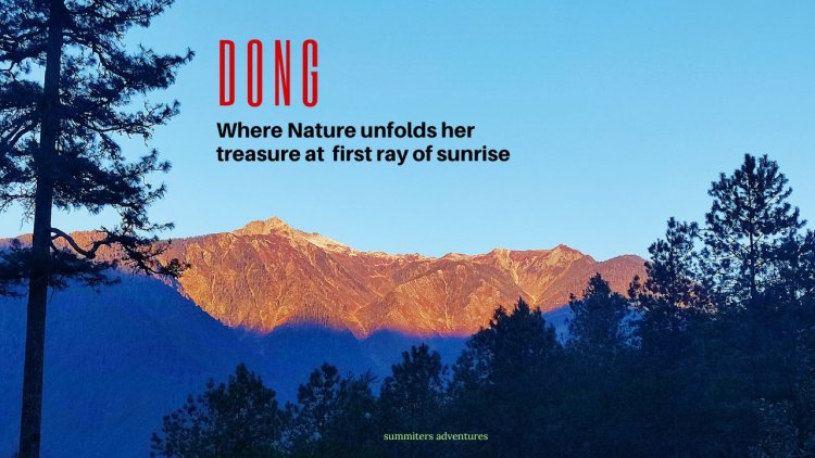Dong : Where Nature unfolds her treasure at first ray of sunrise !