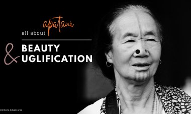 Apatani  - All about beauty & uglification  !